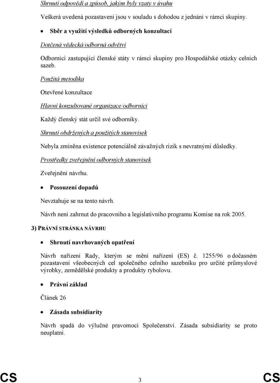 Použitá metodika Otevřené konzultace Hlavní konzultované organizace/odborníci Každý členský stát určil své odborníky.