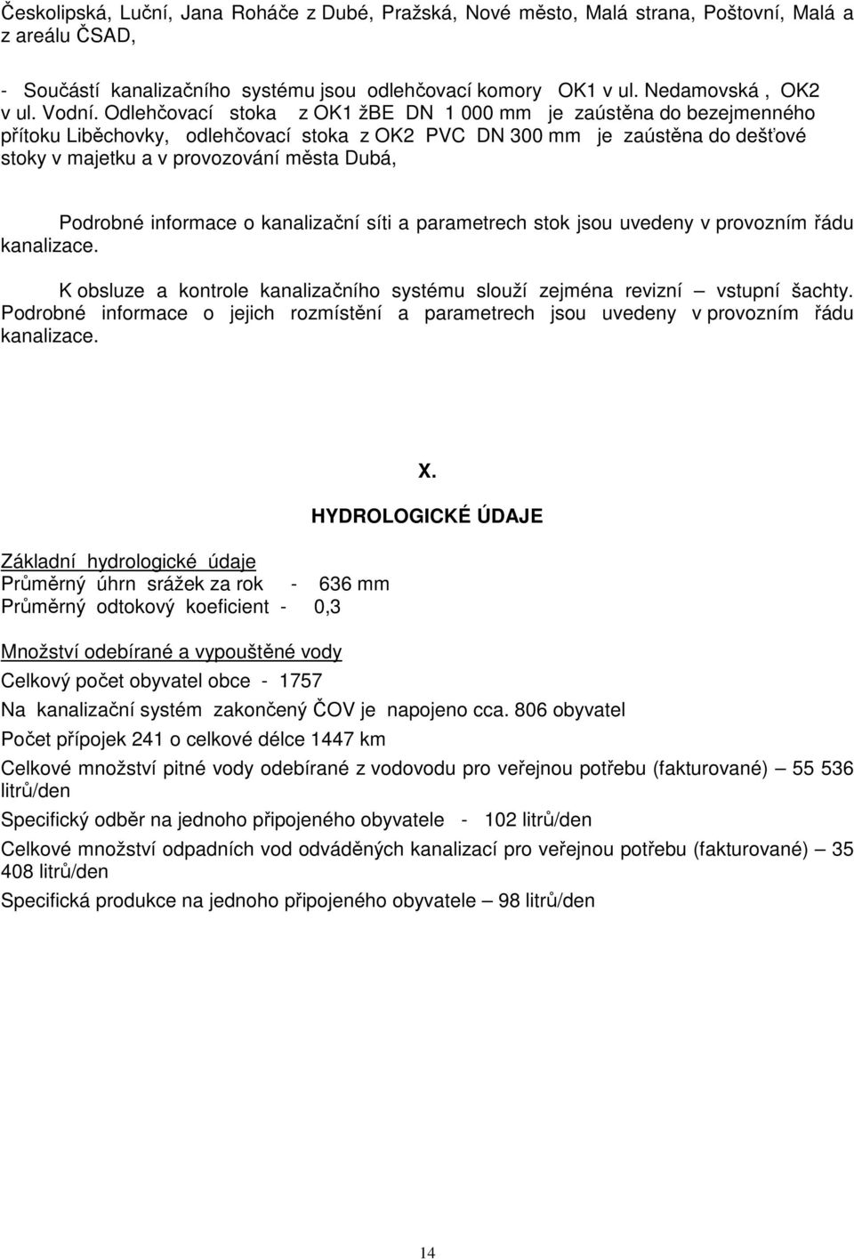 Odlehčovací stoka z OK1 žbe DN 1 000 mm je zaústěna do bezejmenného přítoku Liběchovky, odlehčovací stoka z OK2 PVC DN 300 mm je zaústěna do dešťové stoky v majetku a v provozování města Dubá,