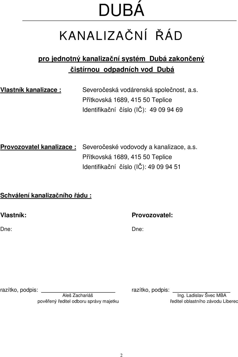 s. Přítkovská 1689, 415 50 Teplice Identifikační číslo (IČ): 49 09 94 51 Schválení kanalizačního řádu : Vlastník: Dne: Provozovatel: Dne: