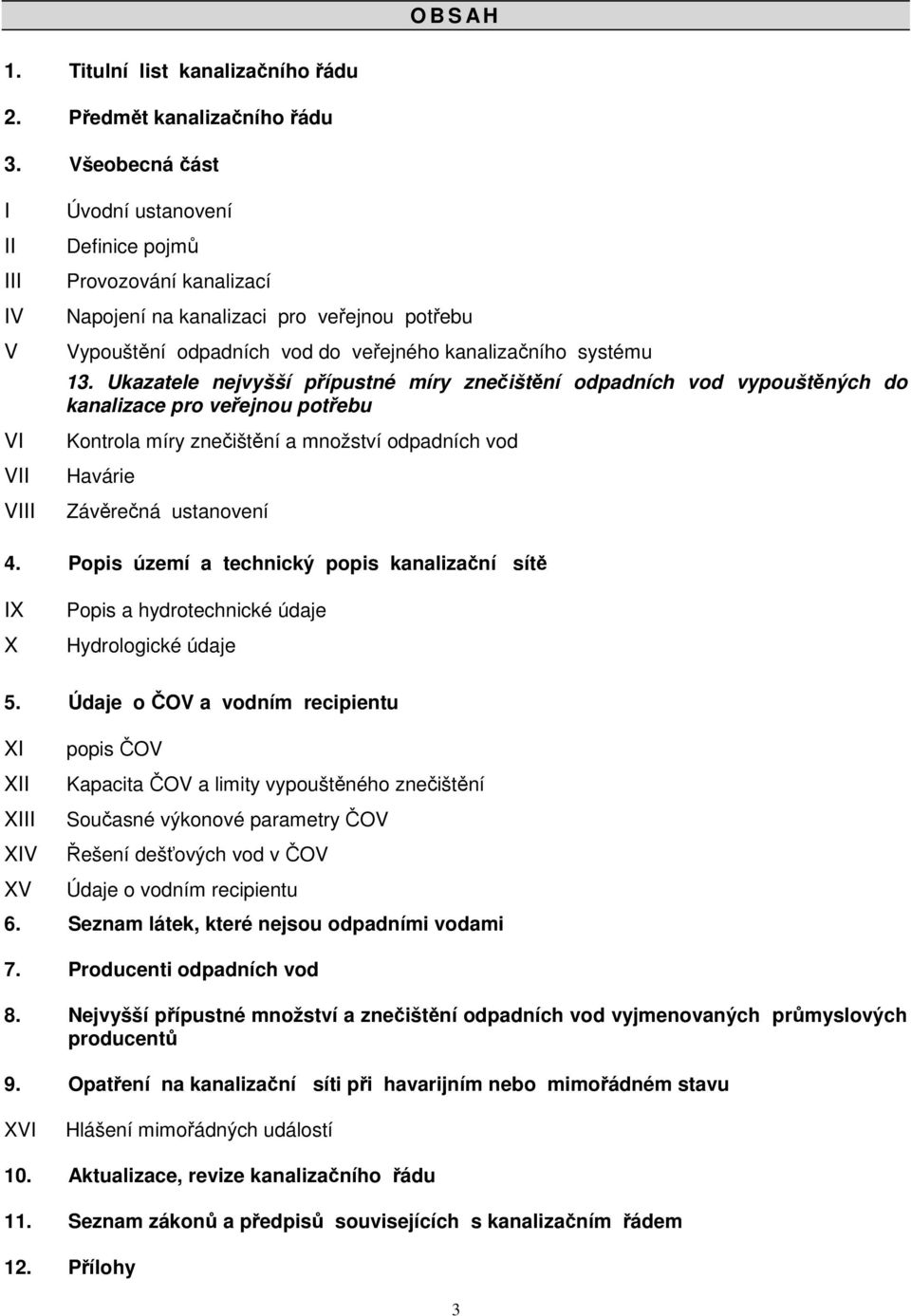 systému 13. Ukazatele nejvyšší přípustné míry znečištění odpadních vod vypouštěných do kanalizace pro veřejnou potřebu Kontrola míry znečištění a množství odpadních vod Havárie Závěrečná ustanovení 4.