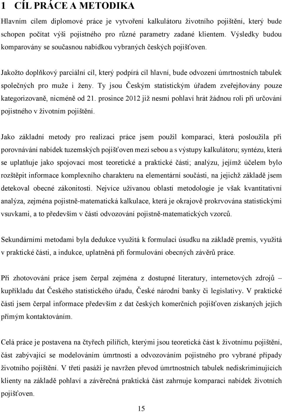 Ty jsou Českým statistickým úřadem zveřejňovány pouze kategorizovaně, nicméně od 21. prosince 2012 již nesmí pohlaví hrát žádnou roli při určování pojistného v životním pojištění.
