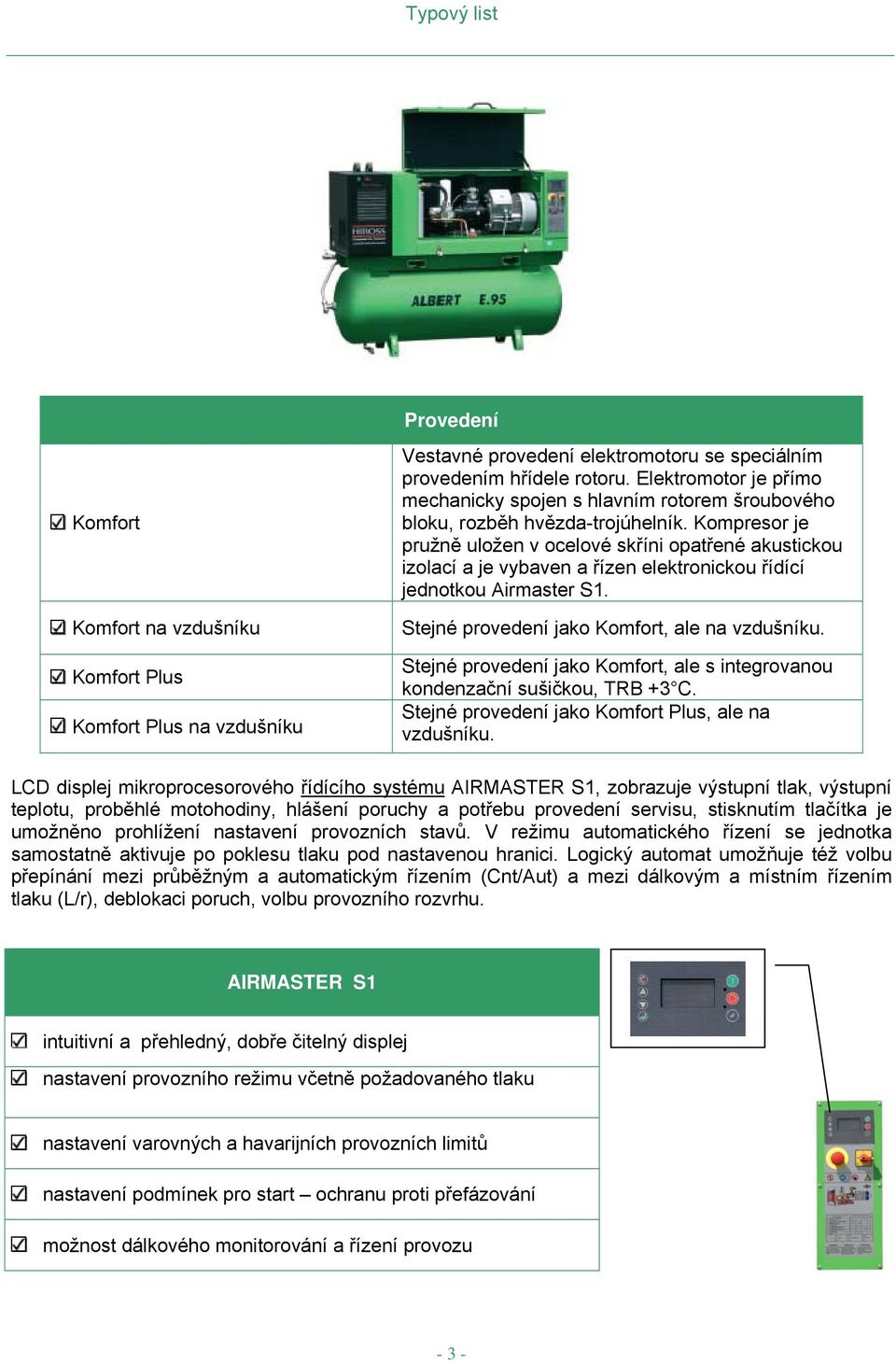 Kompresor je pružně uložen v ocelové skříni opatřené akustickou izolací a je vybaven a řízen elektronickou řídící jednotkou Airmaster S1. Stejné jako Komfort, ale na vzdušníku.