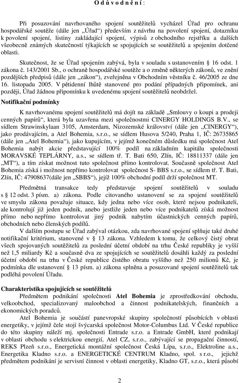 Skutečnost, že se Úřad spojením zabývá, byla v souladu s ustanovením 16 odst. 1 zákona č. 143/2001 Sb.