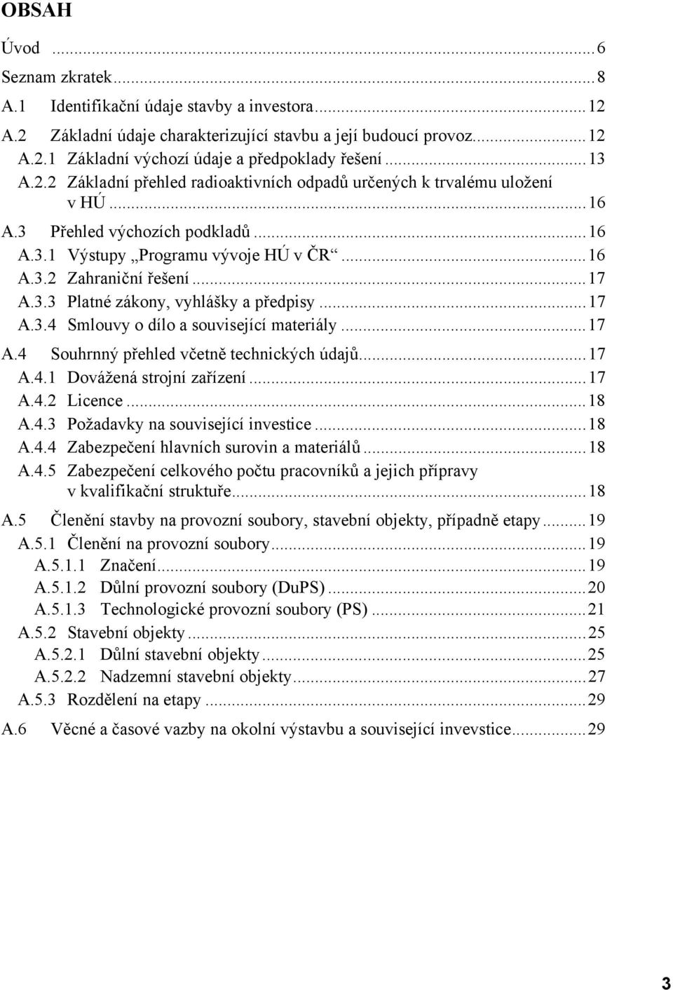 ..17 A.3.4 Smlouvy o dílo a související materiály...17 A.4 Souhrnný přehled včetně technických údajů...17 A.4.1 Dovážená strojní zařízení...17 A.4.2 Licence...18 A.4.3 Požadavky na související investice.