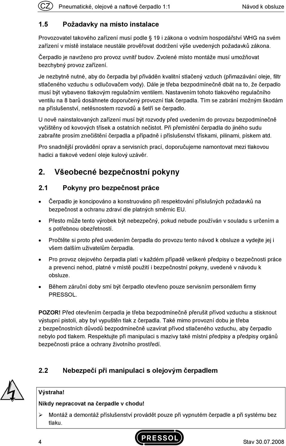 zákona. Čerpadlo je navrženo pro provoz uvnitř budov. Zvolené místo montáže musí umožňovat bezchybný provoz zařízení.