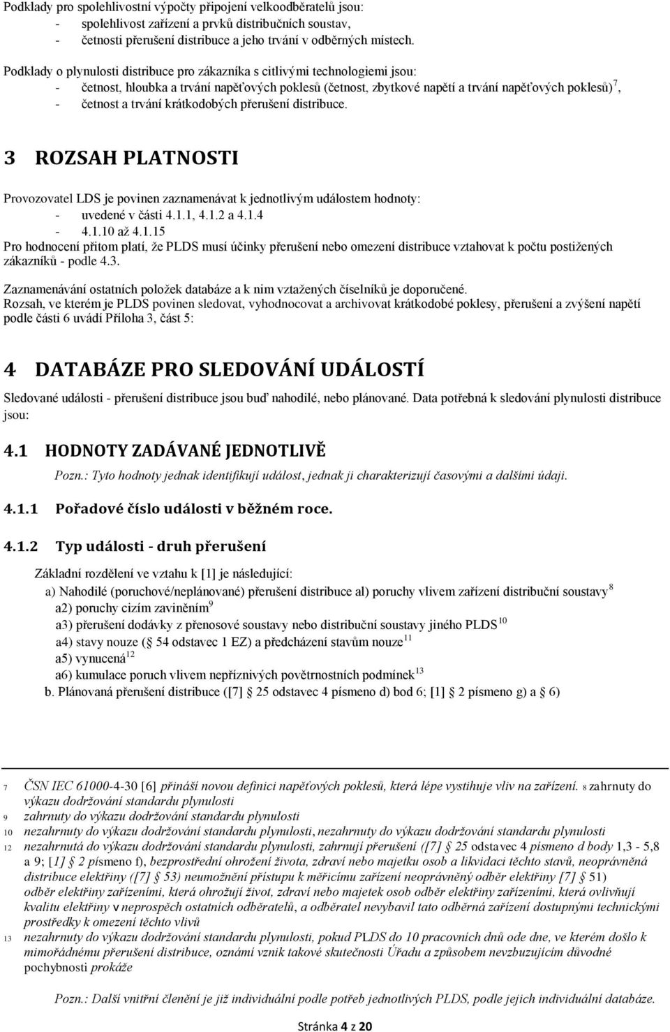 trvání krátkodobých přerušení distribuce. 3 ROZSAH PLATNOSTI Provozovatel LDS je povinen zaznamenávat k jednotlivým událostem hodnoty: - uvedené v části 4.1.