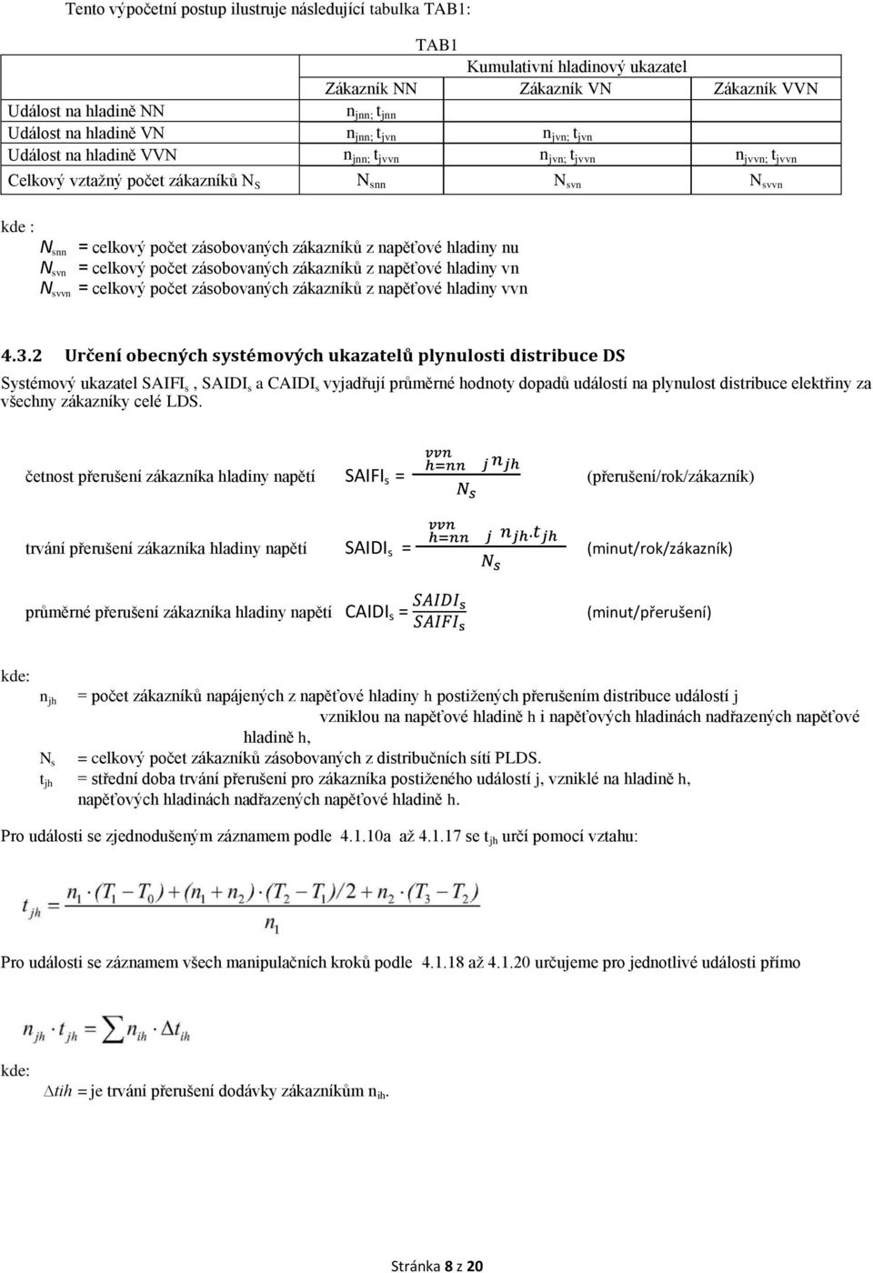 hladiny nu N svn = celkový počet zásobovaných zákazníků z napěťové hladiny vn N svvn = celkový počet zásobovaných zákazníků z napěťové hladiny vvn 4.3.