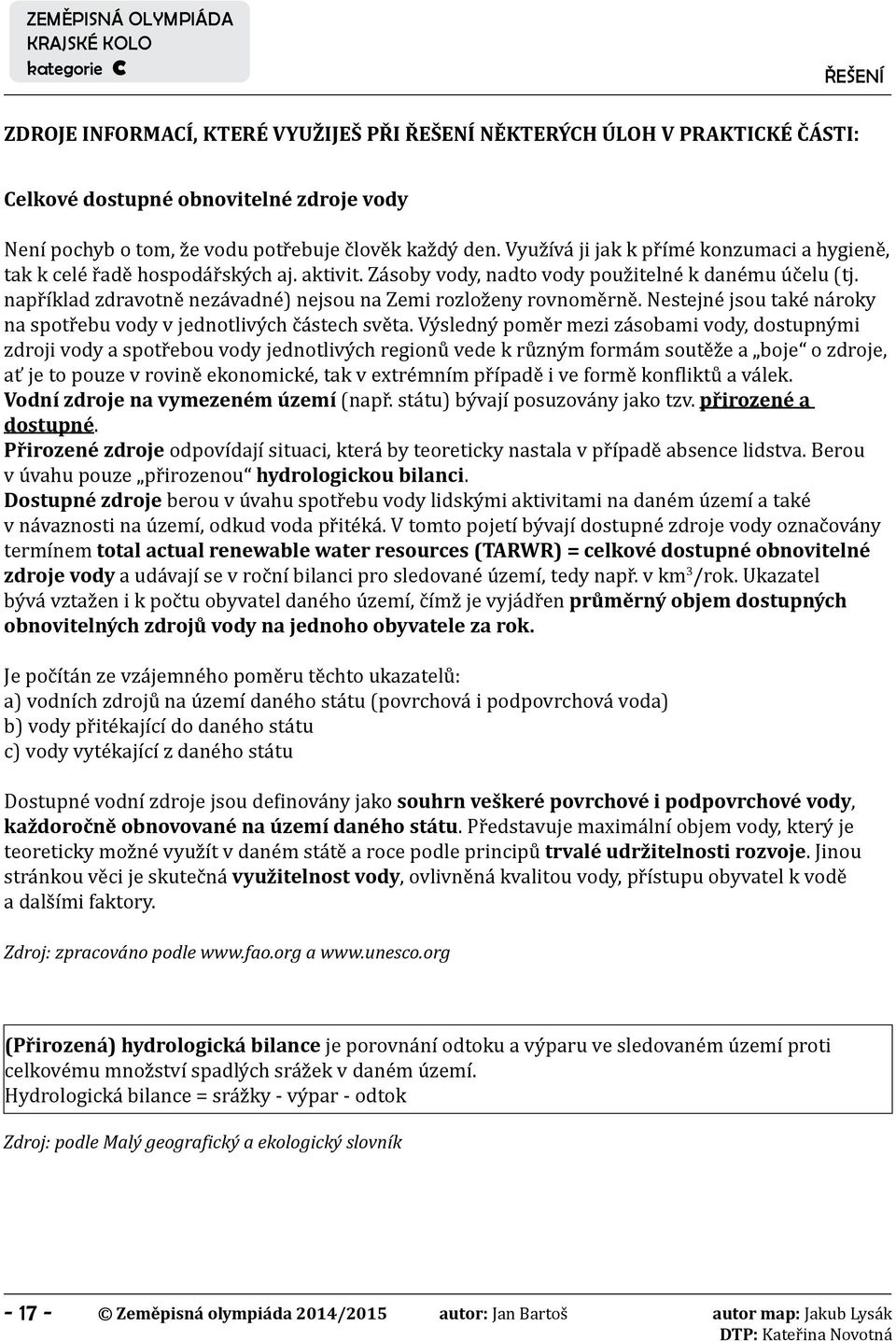 například zdravotně nezávadné) nejsou na Zemi rozloženy rovnoměrně. Nestejné jsou také nároky na spotřebu vody v jednotlivých částech světa.