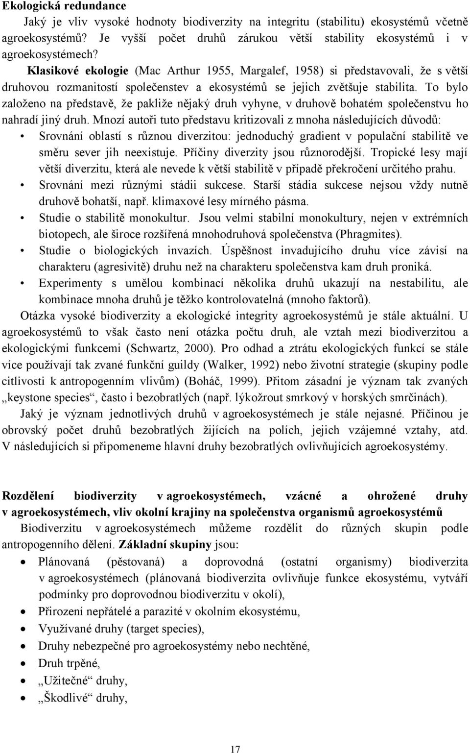 To bylo založeno na představě, že pakliže nějaký druh vyhyne, v druhově bohatém společenstvu ho nahradí jiný druh.