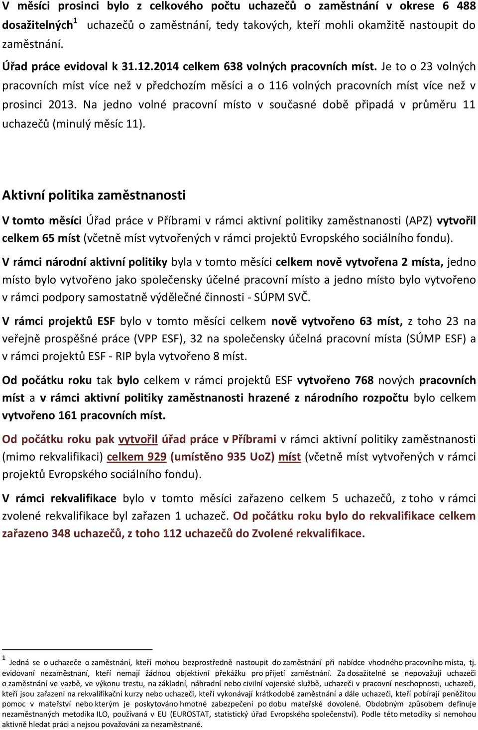 Na jedno volné pracovní místo v současné době připadá v průměru 11 uchazečů (minulý měsíc 11).