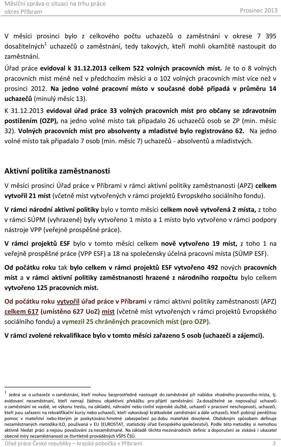 Na jedno volné pracovní místo v současné době připadá v průměru 14 uchazečů (minulý měsíc 13). K 31.12.