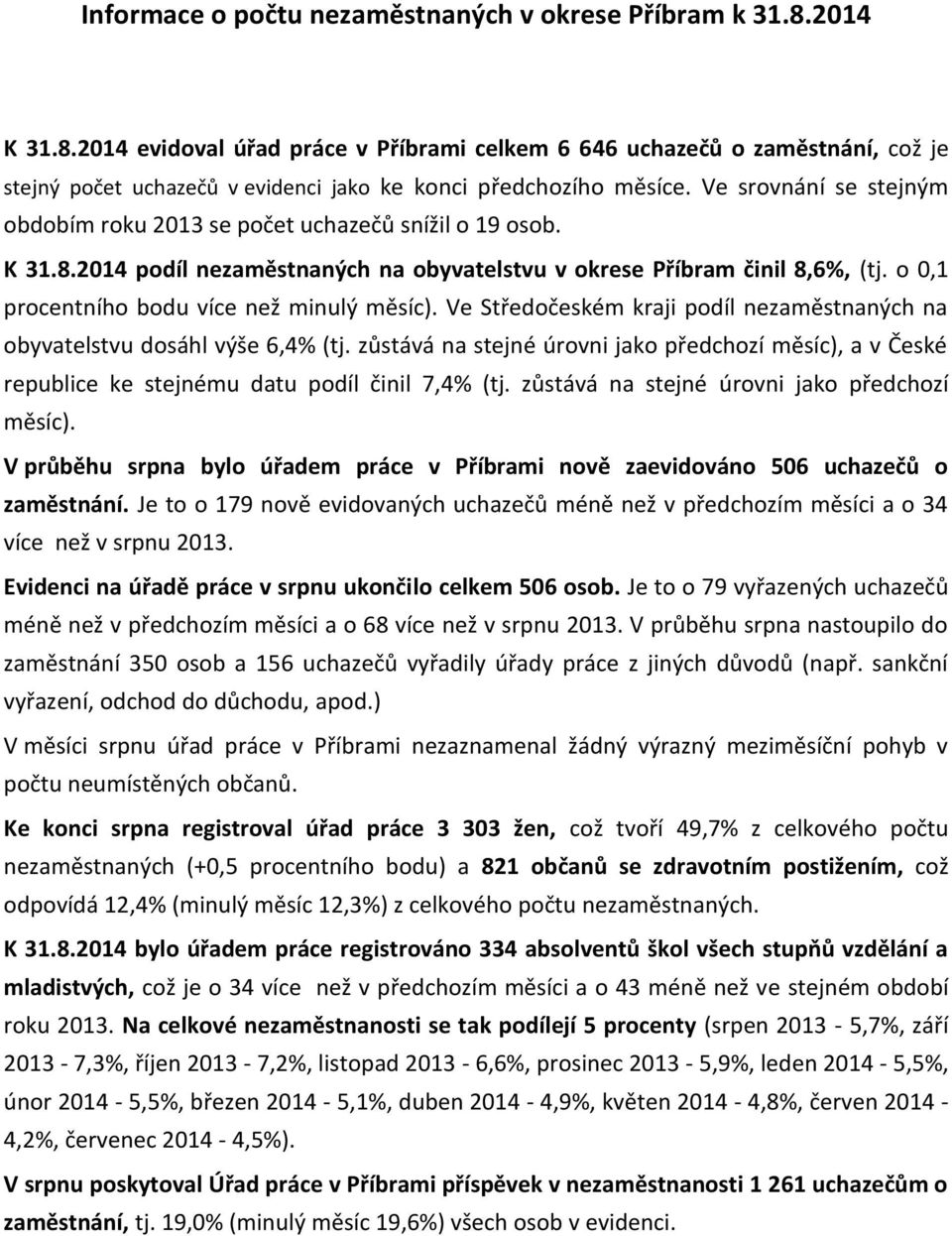 Ve srovnání se stejným obdobím roku 2013 se počet uchazečů snížil o 19 osob. K 31.8.2014 podíl nezaměstnaných na obyvatelstvu v okrese Příbram činil 8,6%, (tj.