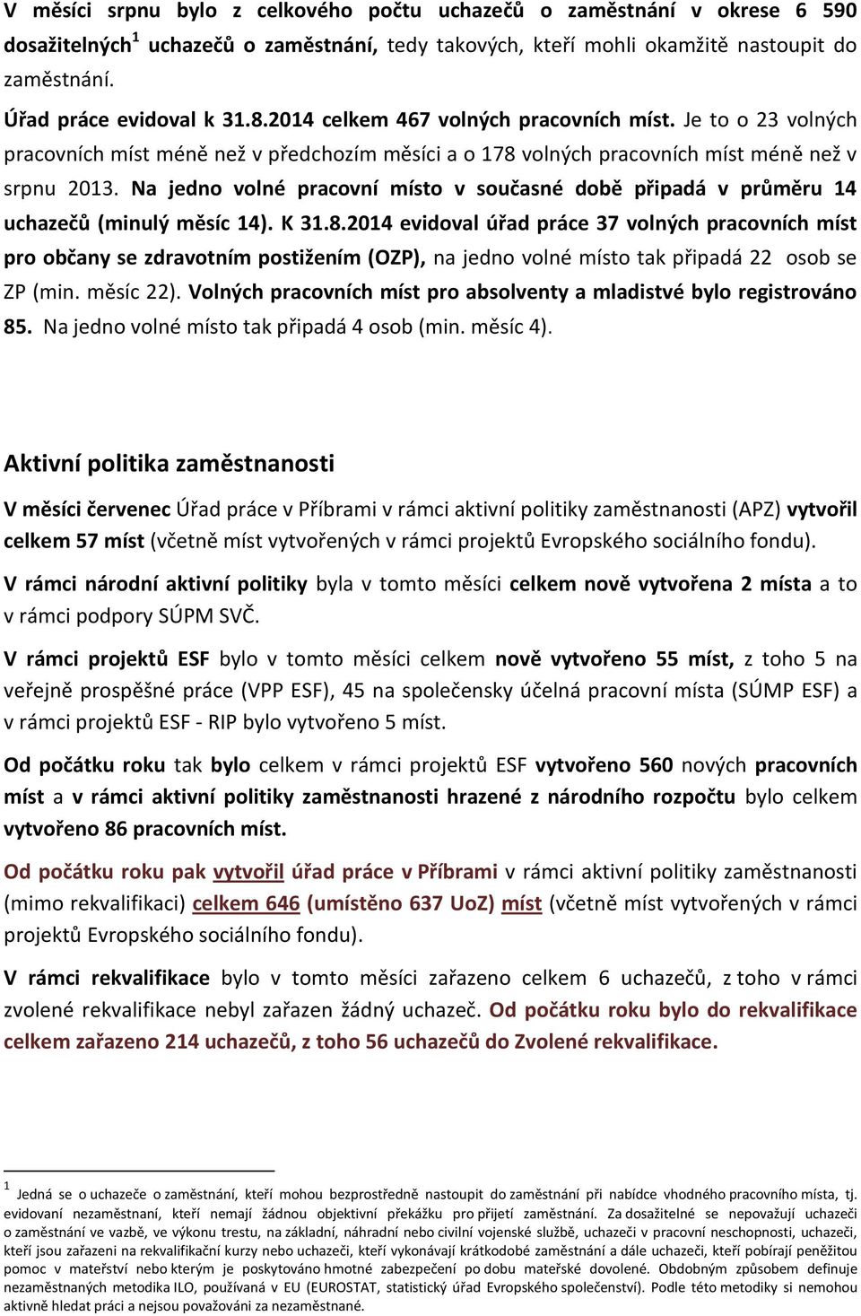 Na jedno volné pracovní místo v současné době připadá v průměru 14 uchazečů (minulý měsíc 14). K 31.8.