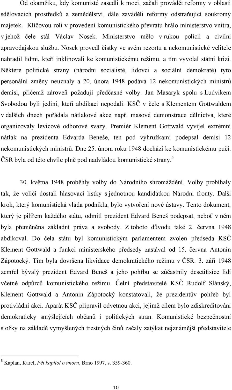 Nosek provedl čistky ve svém rezortu a nekomunistické velitele nahradil lidmi, kteří inklinovali ke komunistickému režimu, a tím vyvolal státní krizi.
