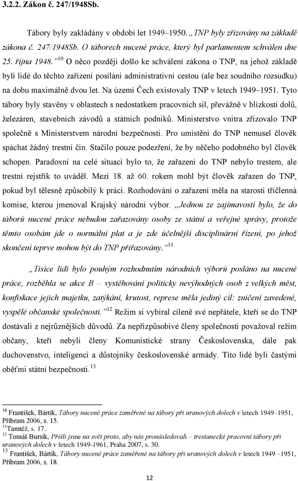 Na území Čech existovaly TNP v letech 1949 1951. Tyto tábory byly stavěny v oblastech s nedostatkem pracovních sil, převážně v blízkosti dolů, železáren, stavebních závodů a státních podniků.