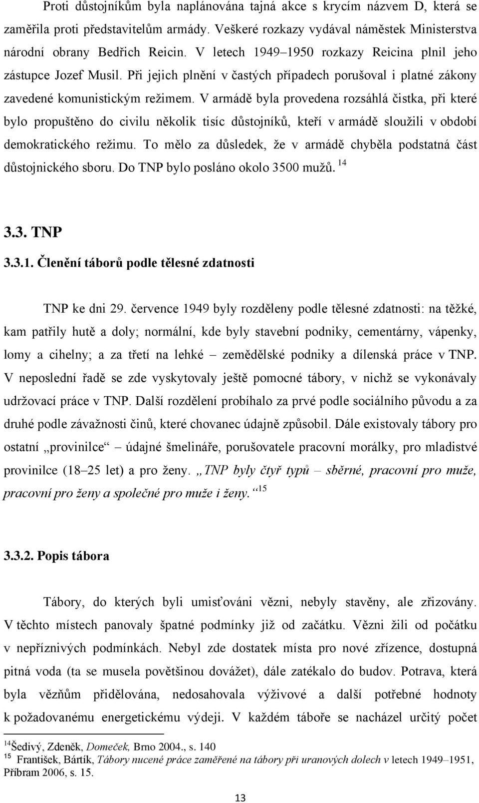 V armádě byla provedena rozsáhlá čistka, při které bylo propuštěno do civilu několik tisíc důstojníků, kteří v armádě sloužili v období demokratického režimu.