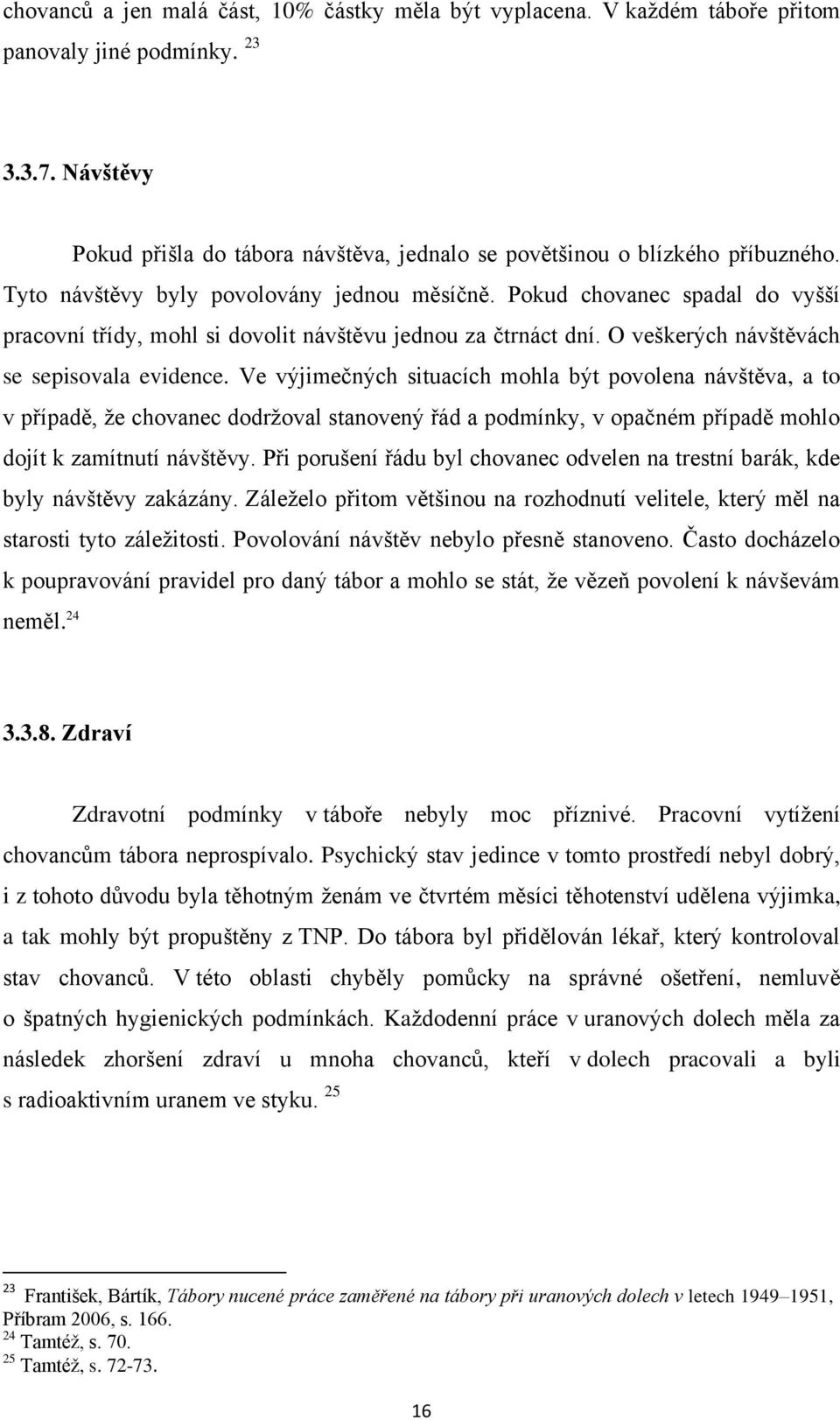 Ve výjimečných situacích mohla být povolena návštěva, a to v případě, že chovanec dodržoval stanovený řád a podmínky, v opačném případě mohlo dojít k zamítnutí návštěvy.