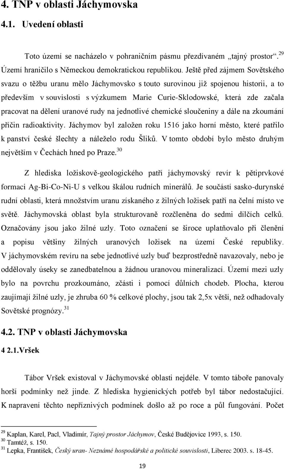 dělení uranové rudy na jednotlivé chemické sloučeniny a dále na zkoumání příčin radioaktivity.