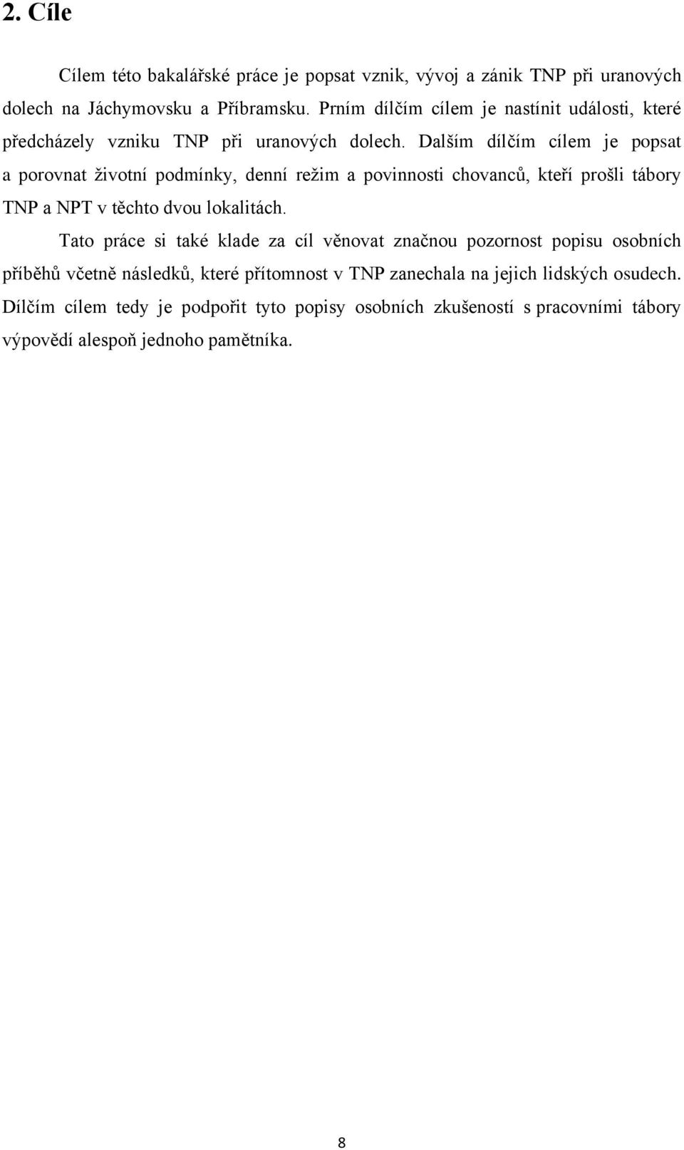 Dalším dílčím cílem je popsat a porovnat životní podmínky, denní režim a povinnosti chovanců, kteří prošli tábory TNP a NPT v těchto dvou lokalitách.