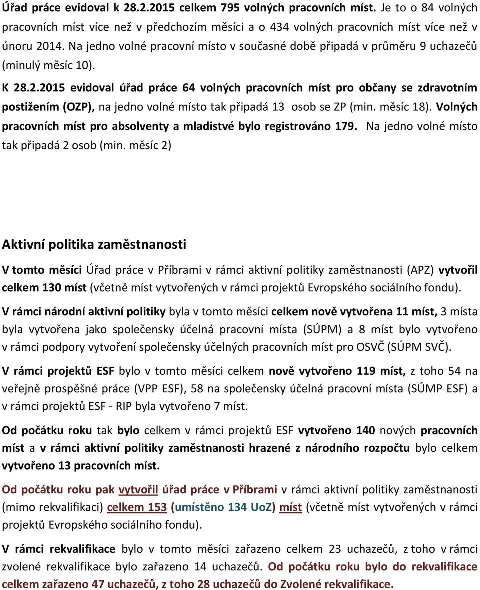 .2.2015 evidoval úřad práce 64 volných pracovních míst pro občany se zdravotním postižením (OZP), na jedno volné místo tak připadá 13 osob se ZP (min. měsíc 18).