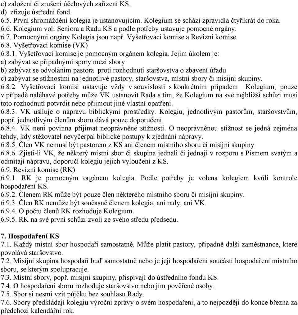 Jejím úkolem je: a) zabývat se případnými spory mezi sbory b) zabývat se odvoláním pastora proti rozhodnutí staršovstva o zbavení úřadu c) zabývat se stížnostmi na jednotlivé pastory, staršovstva,
