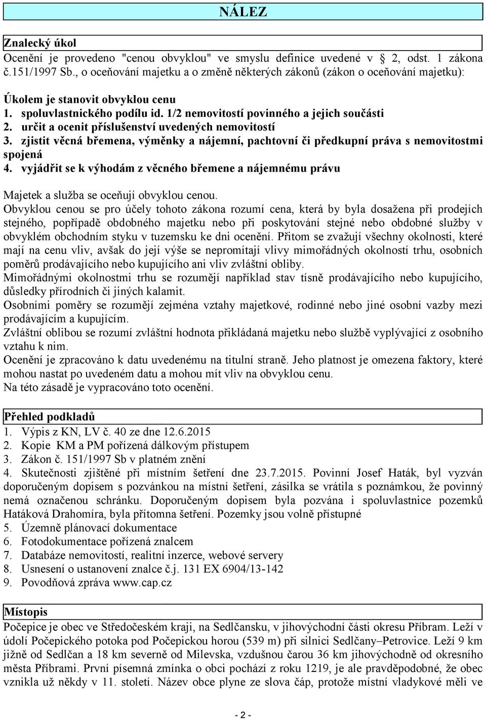 urit a ocenit píslušenství uvedených nemovitostí 3. zjistit vcná bemena, výmnky a nájemní, pachtovní i pedkupní práva s nemovitostmi spojená 4.