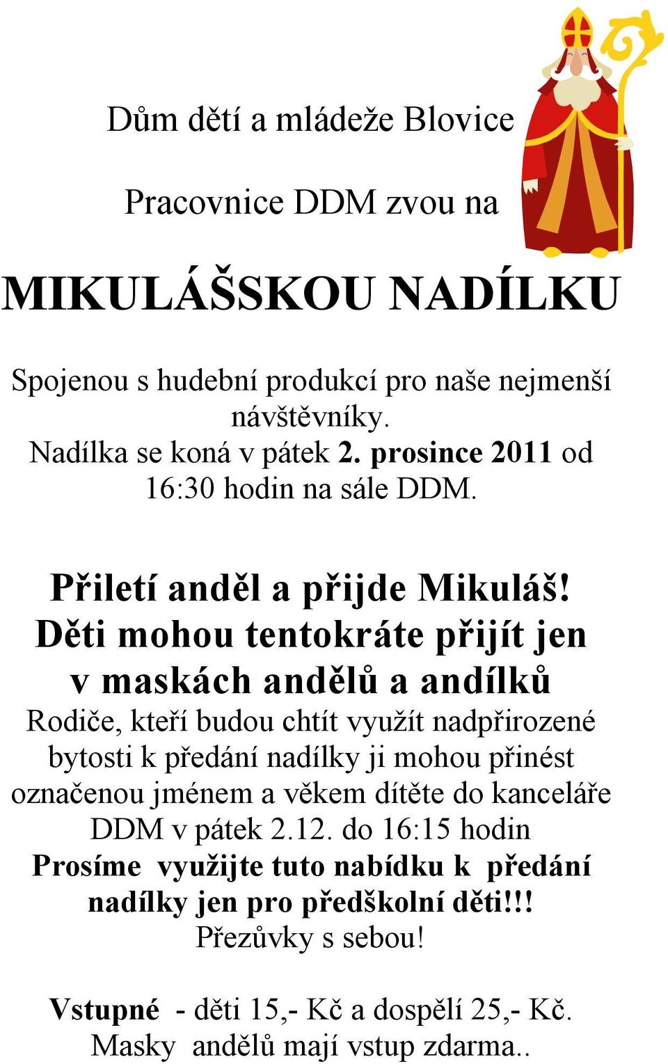 Děti mohou tentokráte přijít jen v maskách andělů a andílků Rodiče, kteří budou chtít využít nadpřirozené bytosti k předání nadílky ji mohou přinést