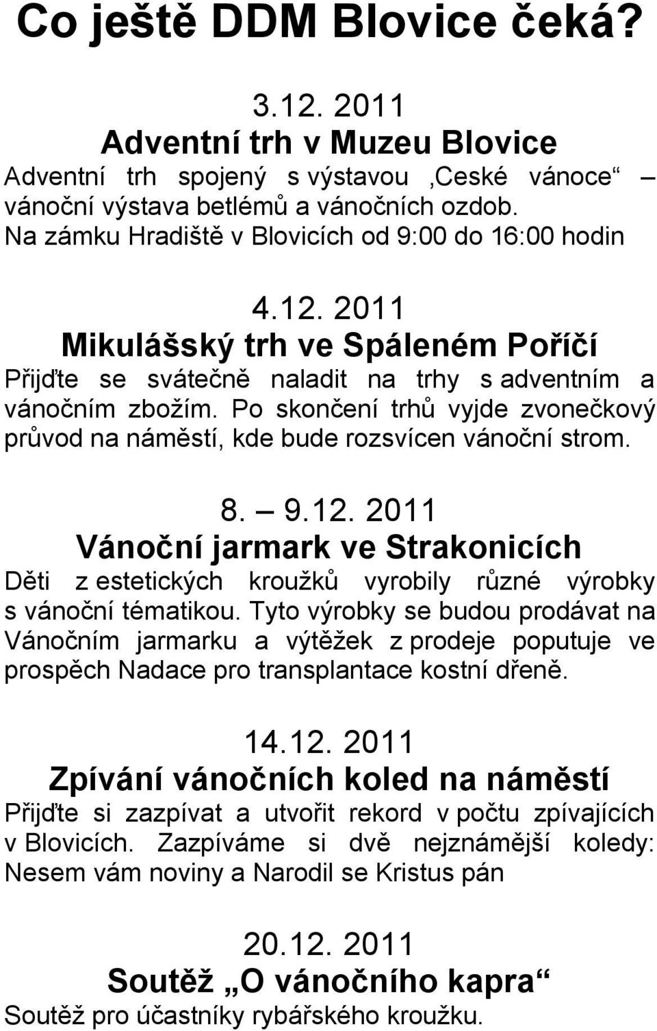 Po skončení trhů vyjde zvonečkový průvod na náměstí, kde bude rozsvícen vánoční strom. 8. 9.12.
