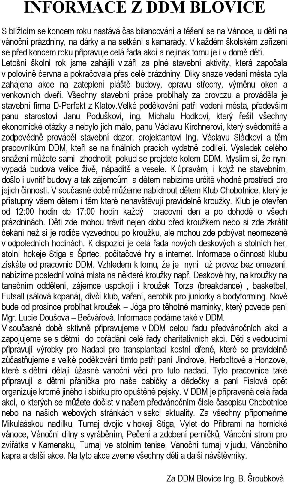 Letošní školní rok jsme zahájili v září za plné stavební aktivity, která započala v polovině června a pokračovala přes celé prázdniny.