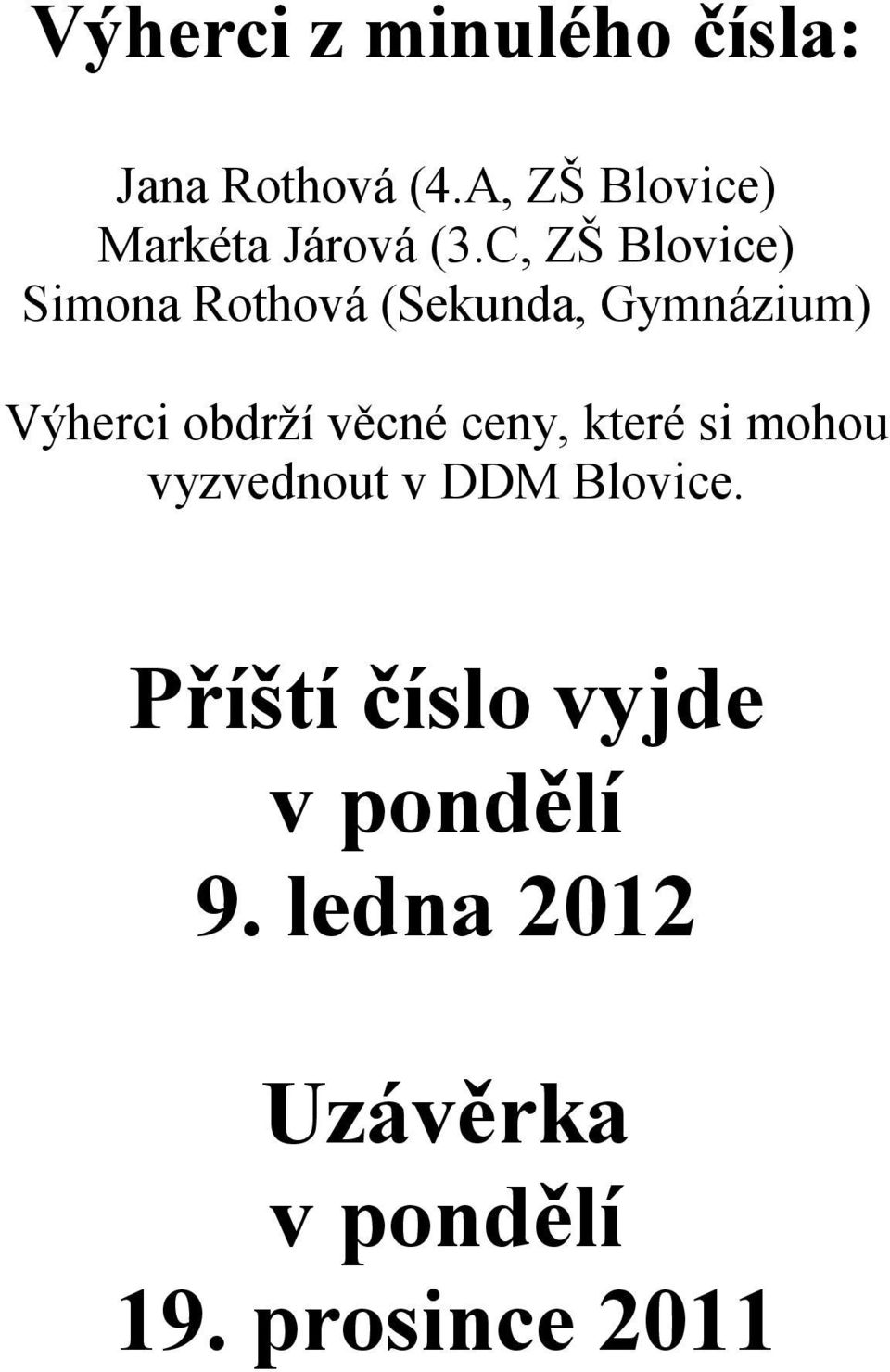 C, ZŠ Blovice) Simona Rothová (Sekunda, Gymnázium) Výherci obdrží