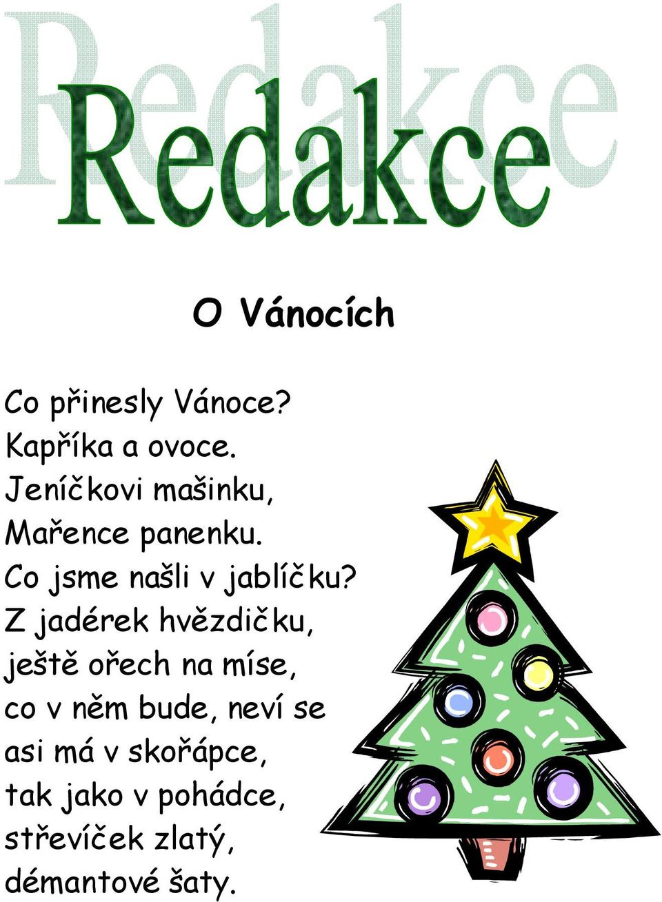 Z jadérek hvězdičku, ještě ořech na míse, co v něm bude, neví