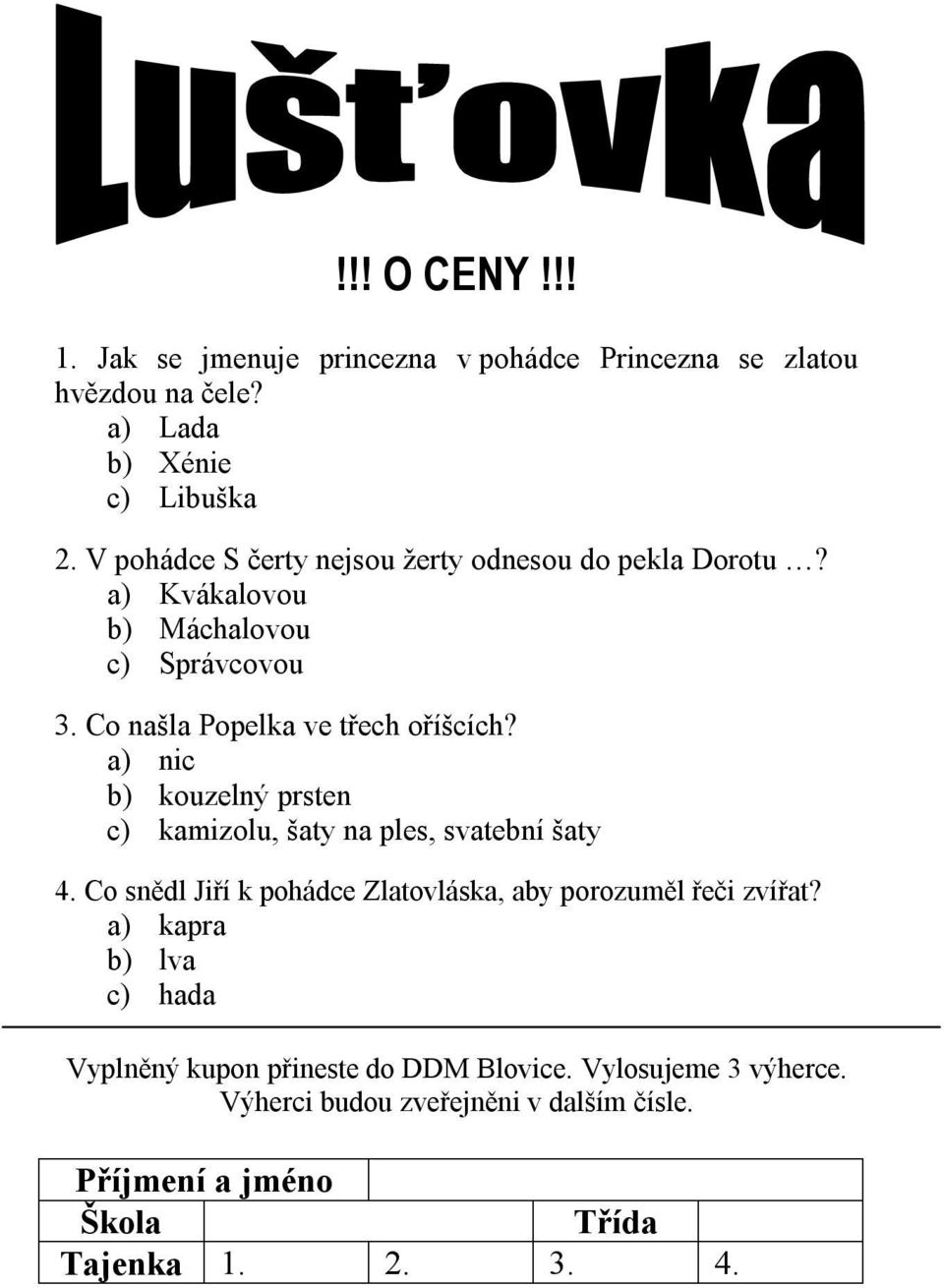 a) nic b) kouzelný prsten c) kamizolu, šaty na ples, svatební šaty 4. Co snědl Jiří k pohádce Zlatovláska, aby porozuměl řeči zvířat?