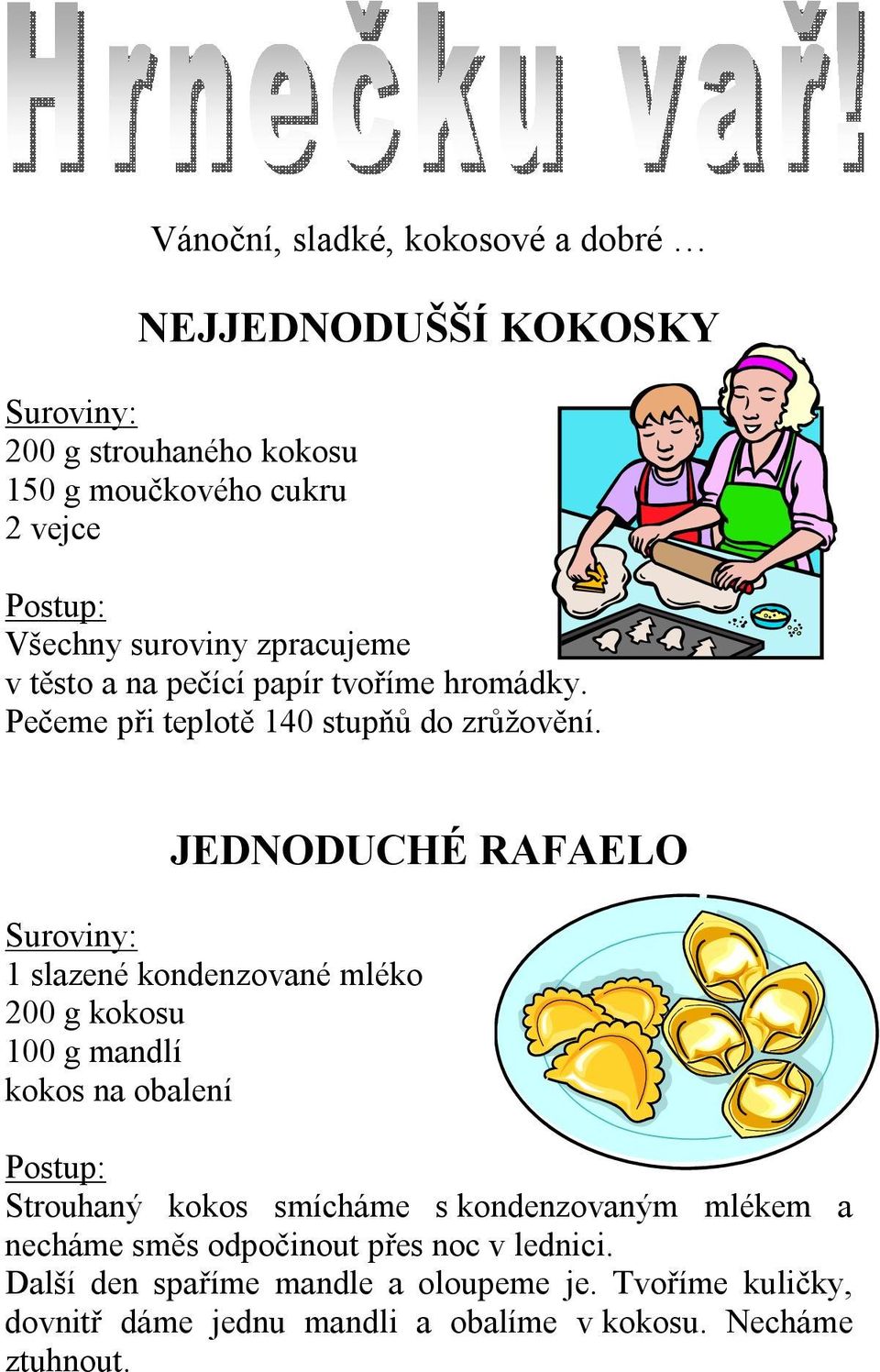 JEDNODUCHÉ RAFAELO Suroviny: 1 slazené kondenzované mléko 200 g kokosu 100 g mandlí kokos na obalení Postup: Strouhaný kokos smícháme s