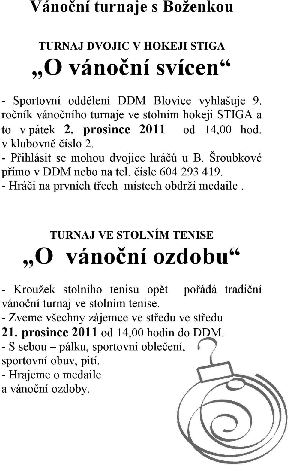 Šroubkové přímo v DDM nebo na tel. čísle 604 293 419. - Hráči na prvních třech místech obdrží medaile.
