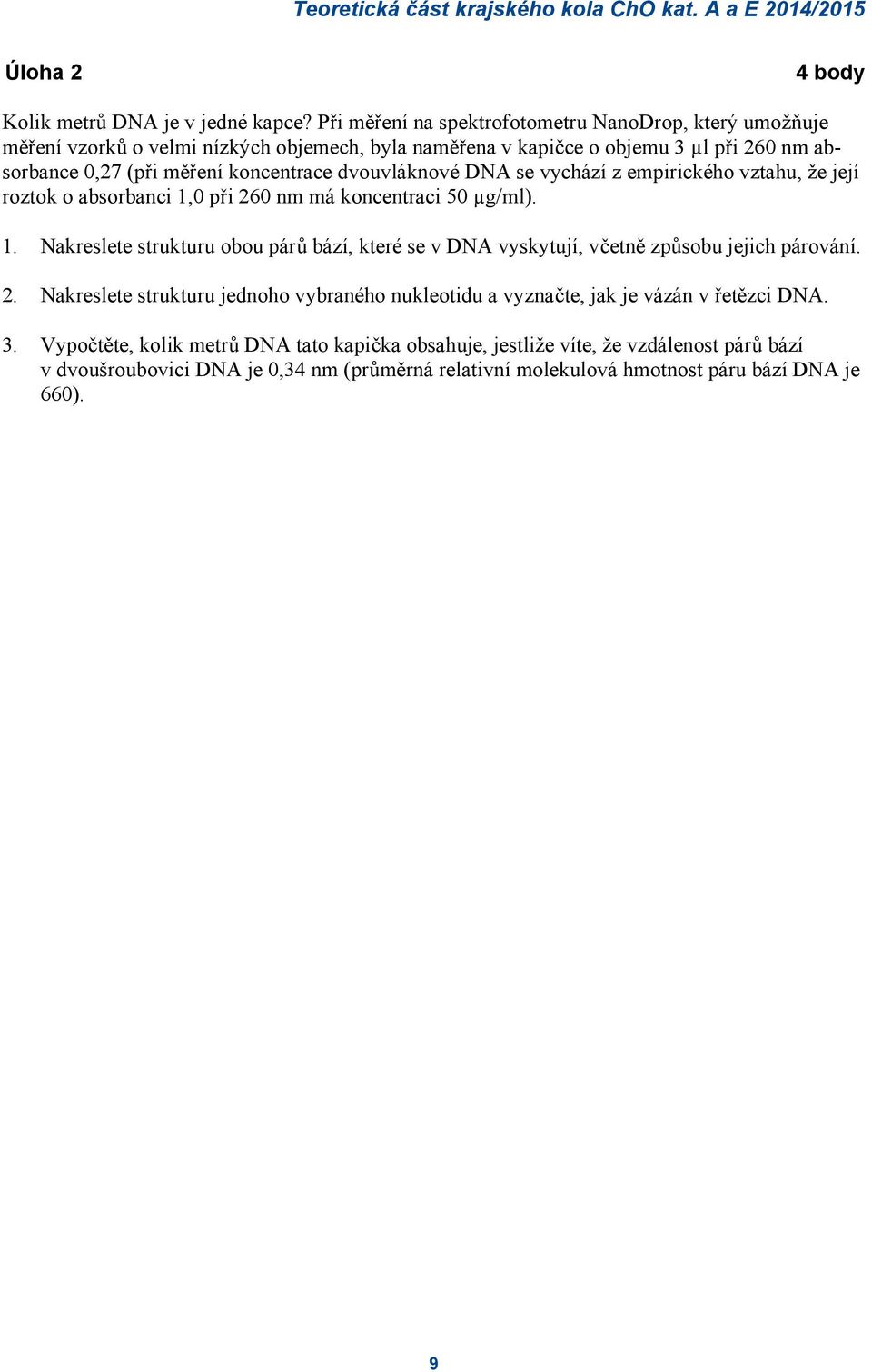 dvouvláknové DNA se vychází z empirického vztahu, že její roztok o absorbanci 1,0 při 260 nm má koncentraci 50 µg/ml). 1. Nakreslete strukturu obou párů bází, které se v DNA vyskytují, včetně způsobu jejich párování.