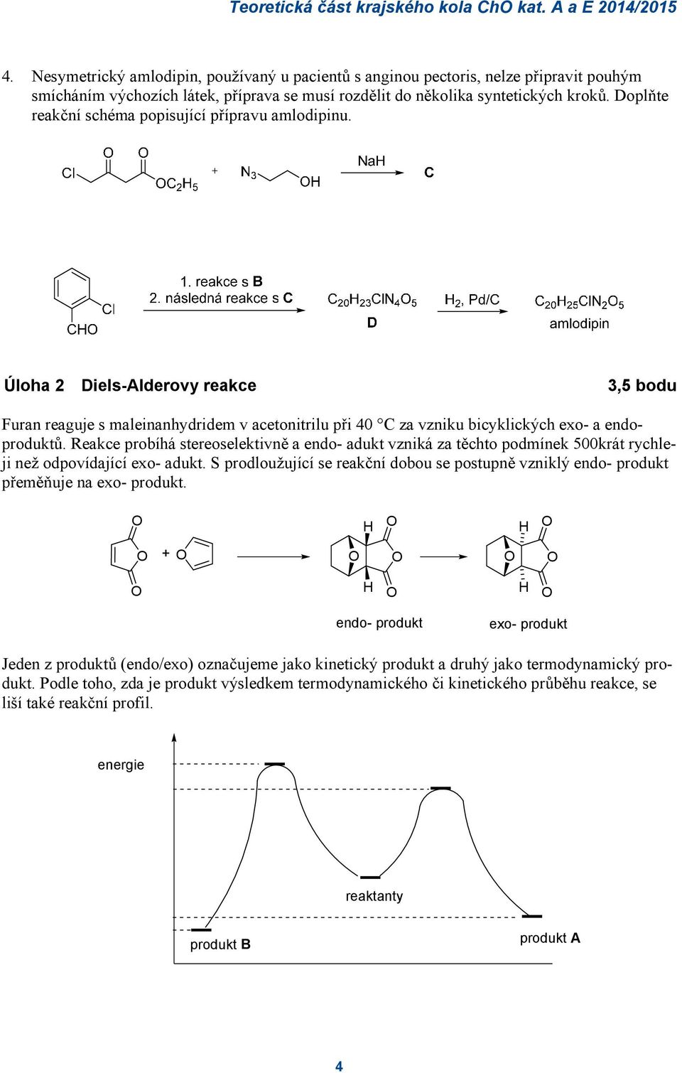 Doplňte reakční schéma popisující přípravu amlodipinu. Úloha 2 Diels-Alderovy reakce 3,5 bodu Furan reaguje s maleinanhydridem v acetonitrilu při 40 C za vzniku bicyklických exo- a endoproduktů.