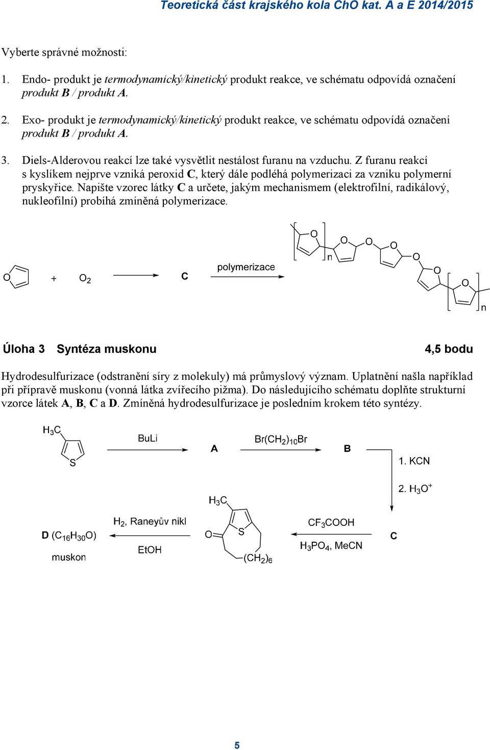 Napište vzorec látky C a určete, jakým mechanismem (elektrofilní, radikálový, nukleofilní) probíhá zmíněná polymerizace.