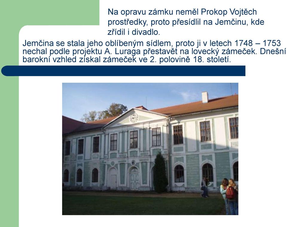 Jemčina se stala jeho oblíbeným sídlem, proto ji v letech 1748 1753