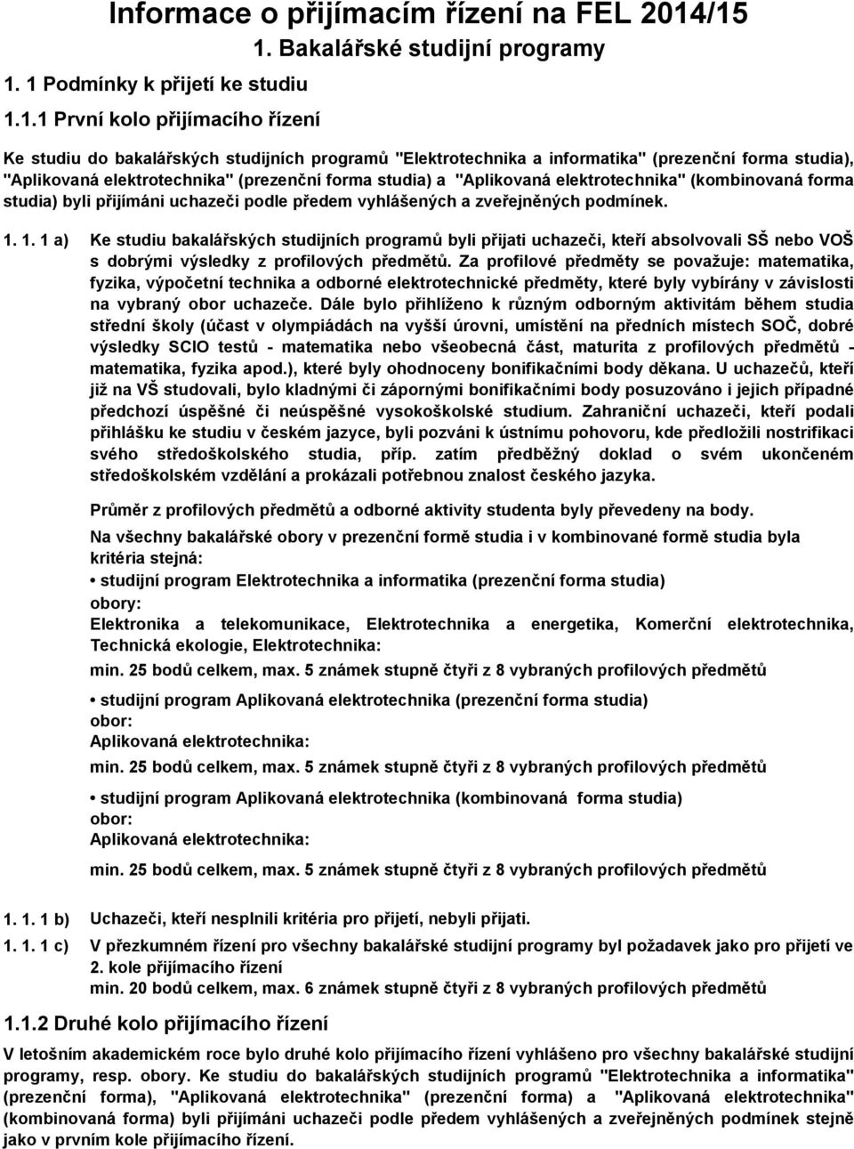 "Aplikovaná elektrotechnika" (kombinovaná forma studia) byli přijímáni uchazeči podle předem vyhlášených a zveřejněných podmínek. 1.