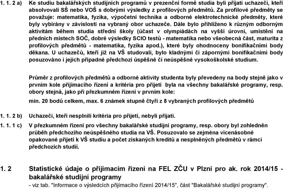 Dále bylo přihlíženo k různým odborným aktivitám během studia střední školy (účast v olympiádách na vyšší úrovni, umístění na předních místech SOČ, dobré výsledky SCIO testů - matematika nebo