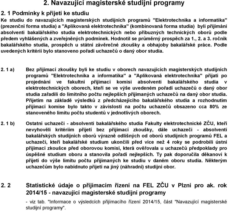 studia) byli přijímáni absolventi bakalářského studia elektrotechnických nebo příbuzných technických oborů podle předem vyhlášených a zveřejněných podmínek. Hodnotil se průměrný prospěch za 1., 2.