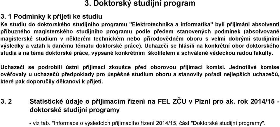 stanovených podmínek (absolvované magisterské studium v některém technickém nebo přírodovědném oboru s velmi dobrými studijními výsledky a vztah k danému tématu doktorské práce).