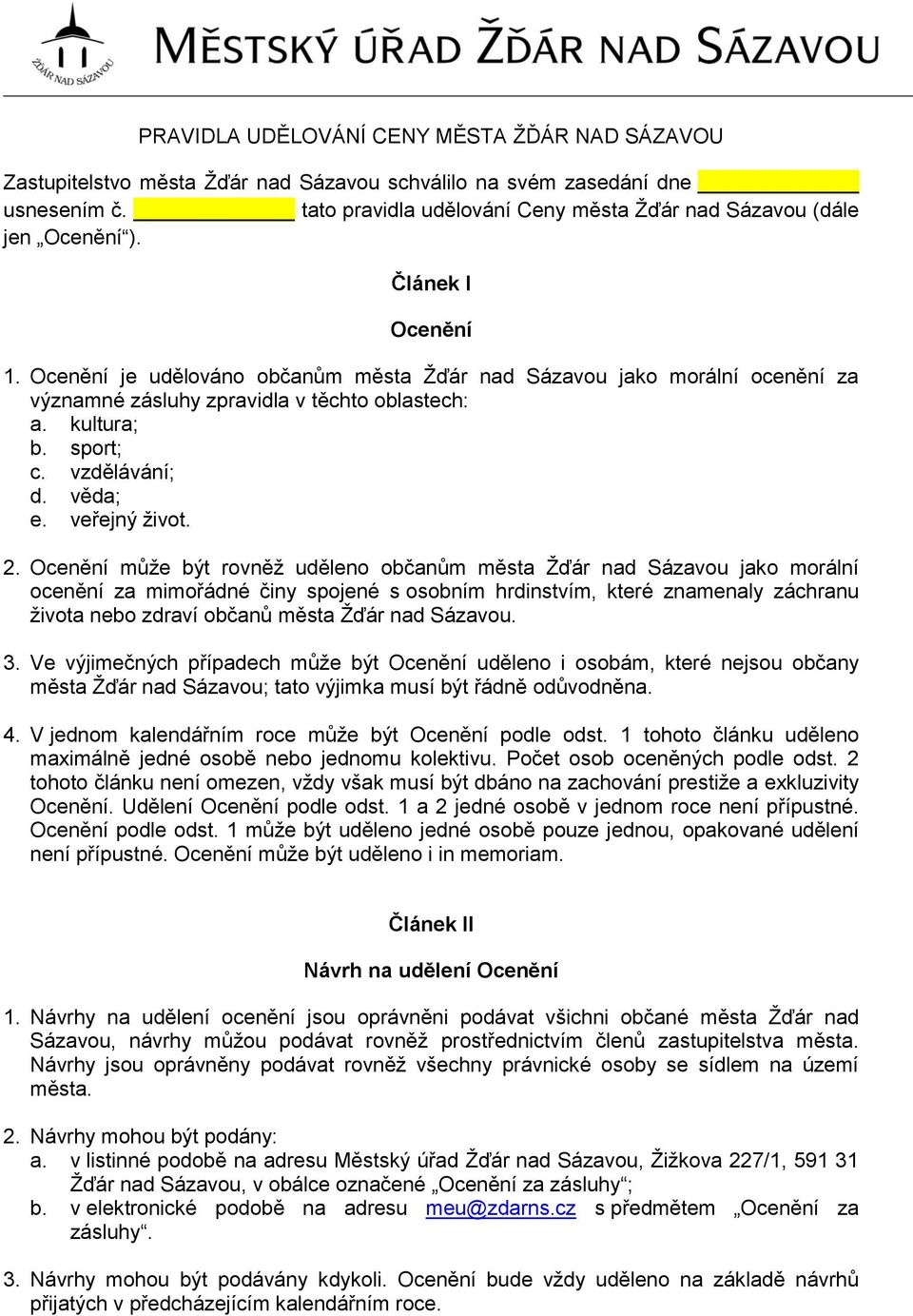 Ocenění je udělováno občanům města Žďár nad Sázavou jako morální ocenění za významné zásluhy zpravidla v těchto oblastech: a. kultura; b. sport; c. vzdělávání; d. věda; e. veřejný život. 2.
