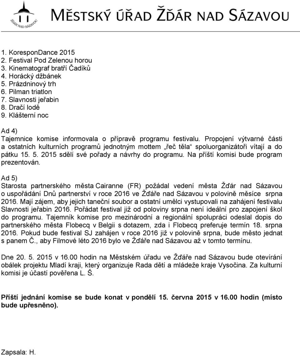 Propojení výtvarné části a ostatních kulturních programů jednotným mottem řeč těla spoluorganizátoři vítají a do pátku 15. 5. 2015 sdělí své pořady a návrhy do programu.