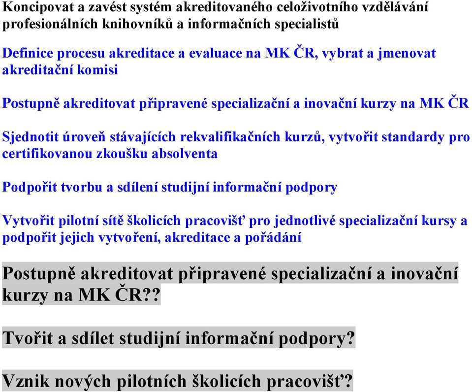 certifikovanou zkoušku absolventa Podpořit tvorbu a sdílení studijní informační podpory Vytvořit pilotní sítě školicích pracovišť pro jednotlivé specializační kursy a podpořit jejich