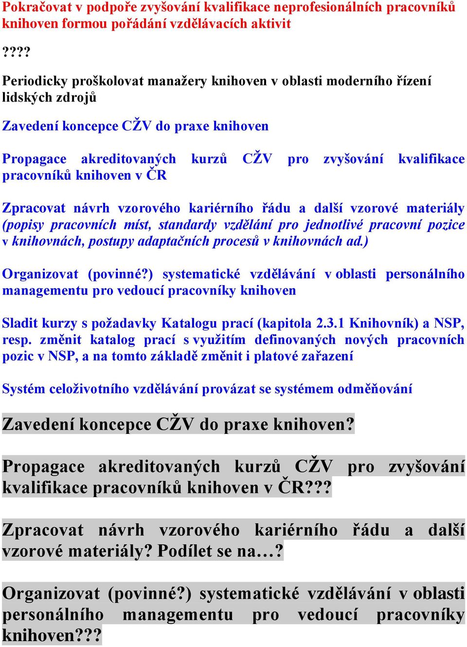 knihoven v ČR Zpracovat návrh vzorového kariérního řádu a další vzorové materiály (popisy pracovních míst, standardy vzdělání pro jednotlivé pracovní pozice v knihovnách, postupy adaptačních procesů