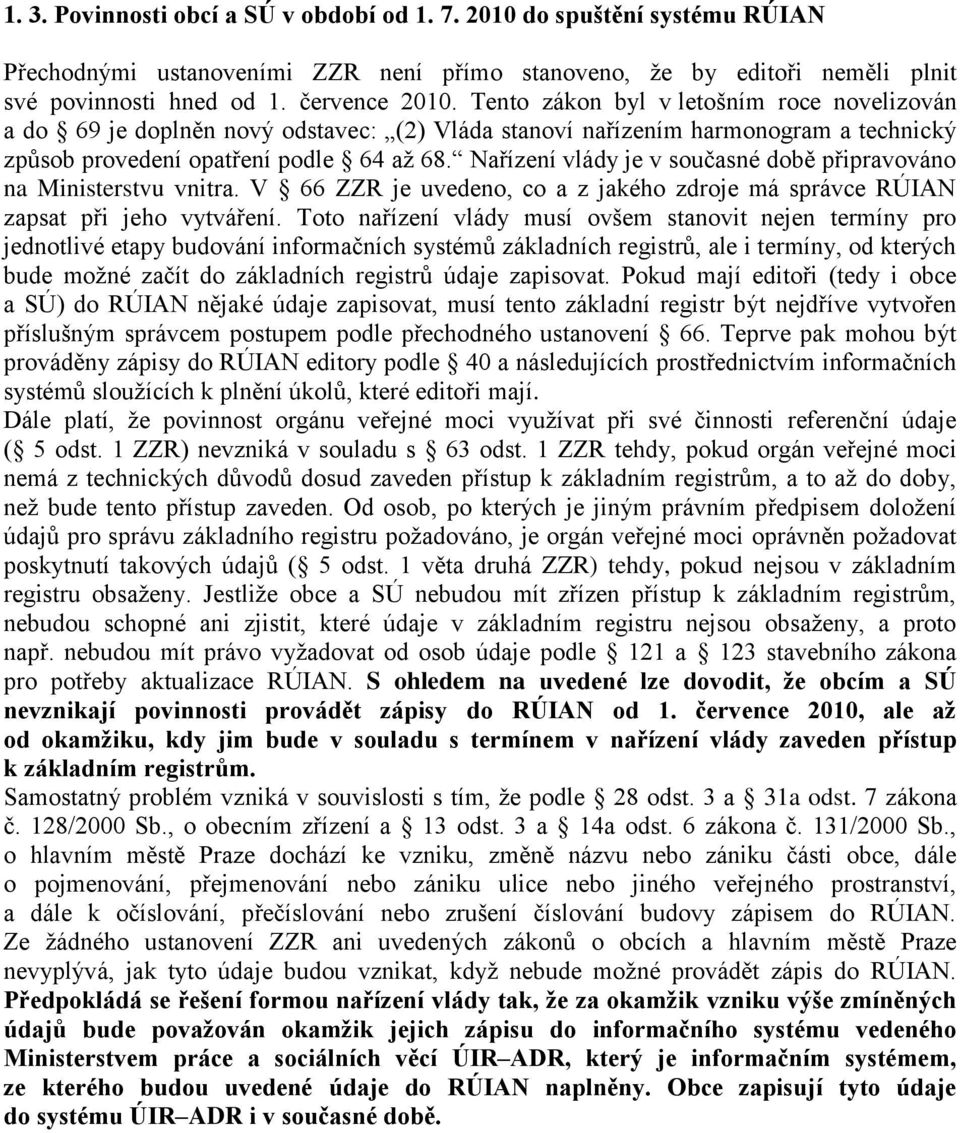 Nařízení vlády je v současné době připravováno na Ministerstvu vnitra. V 66 ZZR je uvedeno, co a z jakého zdroje má správce RÚIAN zapsat při jeho vytváření.