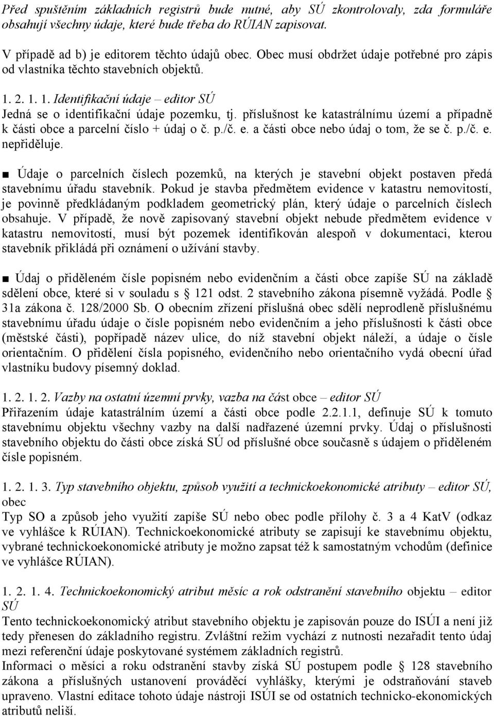 příslušnost ke katastrálnímu území a případně k části obce a parcelní číslo + údaj o č. p./č. e. a části obce nebo údaj o tom, že se č. p./č. e. nepřiděluje.