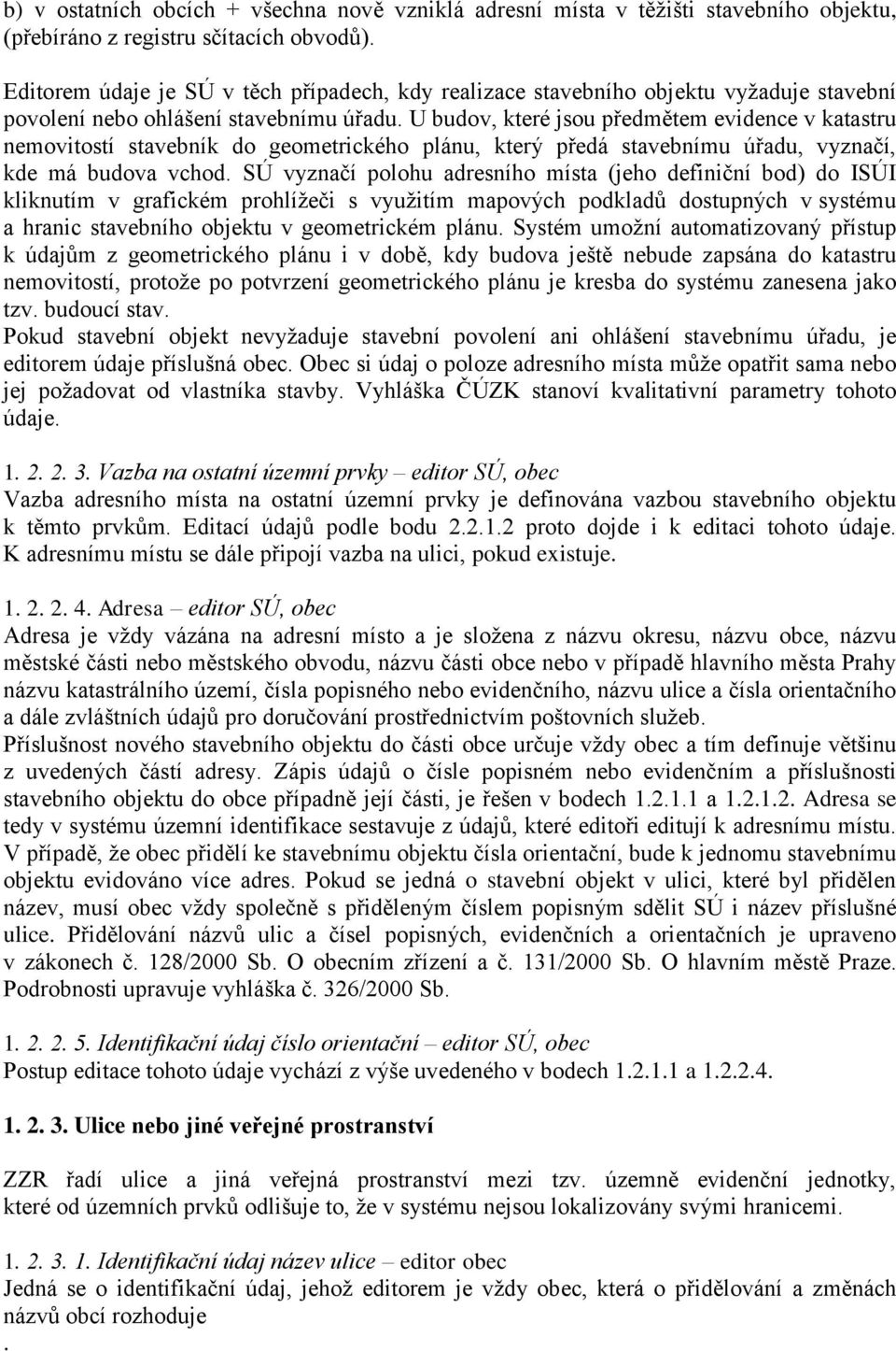 U budov, které jsou předmětem evidence v katastru nemovitostí stavebník do geometrického plánu, který předá stavebnímu úřadu, vyznačí, kde má budova vchod.