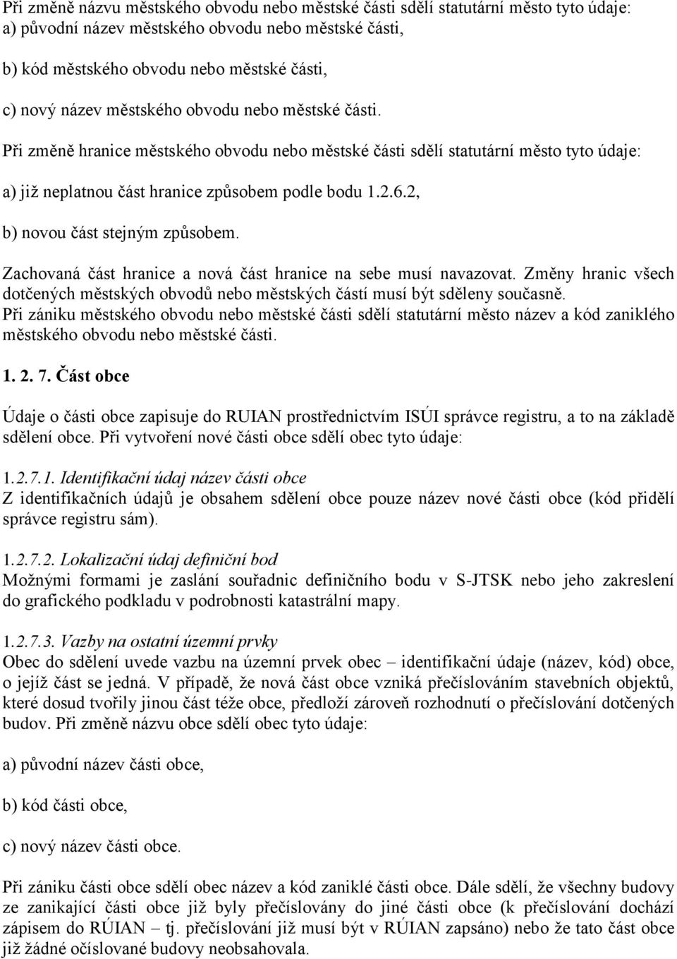 2, b) novou část stejným způsobem. Zachovaná část hranice a nová část hranice na sebe musí navazovat. Změny hranic všech dotčených městských obvodů nebo městských částí musí být sděleny současně.